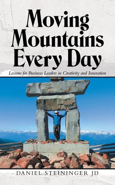 Moving Mountains Every Day: Lessons for Business Leaders in Creativity and Innovation - Paperback