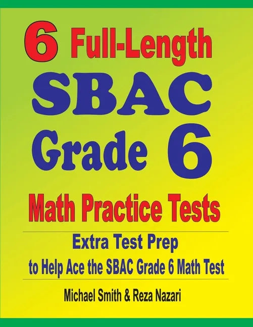6 Full-Length SBAC Grade 6 Math Practice Tests: Extra Test Prep to Help Ace the SBAC Grade 6 Math Test - Paperback