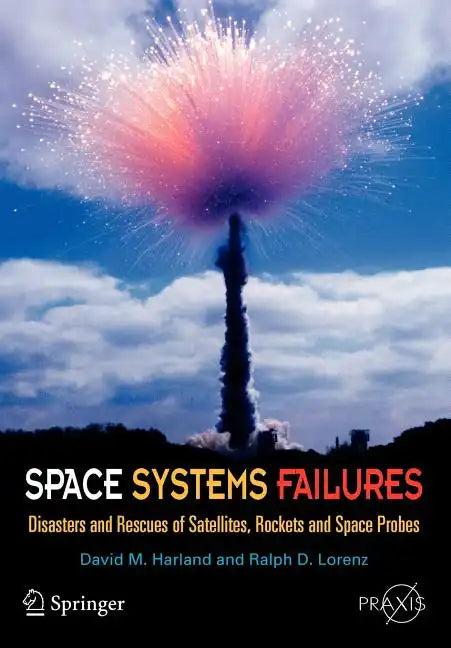 Space Systems Failures: Disasters and Rescues of Satellites, Rocket and Space Probes - Paperback