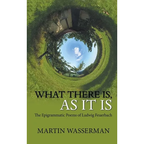 What There Is, As It Is: The Epigrammatic Poems of Ludwig Feuerbach - Hardcover