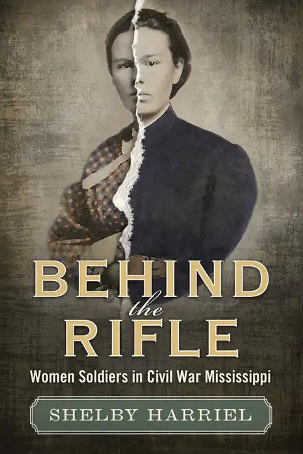 Behind the Rifle: Women Soldiers in Civil War Mississippi - Paperback