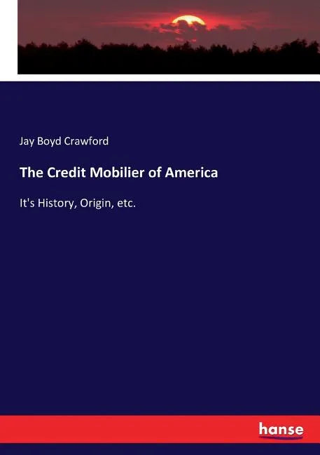 The Credit Mobilier of America: It's History, Origin, etc. - Paperback