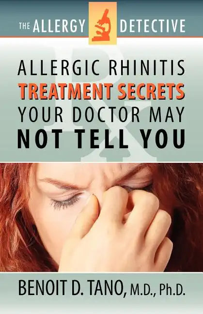 The Allergy Detective: Allergic Rhinitis Treatment Secrets Your Doctor May Not Tell You - Paperback