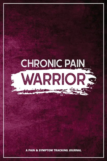 Chronic Pain Warrior: A Pain & Symptom Tracking Journal for Chronic Pain & Illness - Paperback