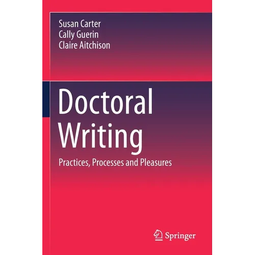 Doctoral Writing: Practices, Processes and Pleasures - Paperback