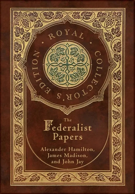 The Federalist Papers (Royal Collector's Edition) (Annotated) (Case Laminate Hardcover with Jacket) - Hardcover