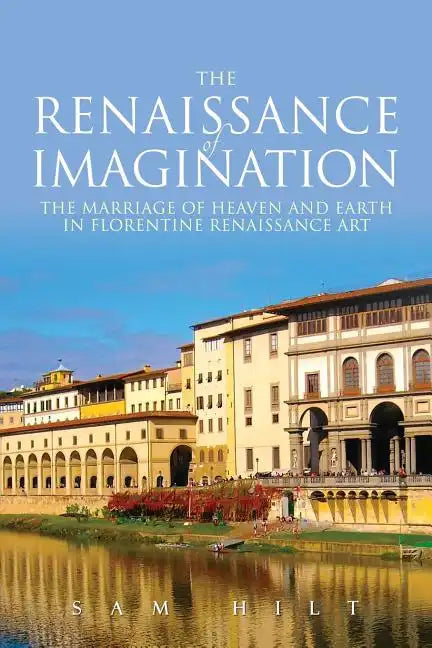 The Renaissance of Imagination: The Marriage of Heaven and Earth in Florentine Renaissance Art - Paperback