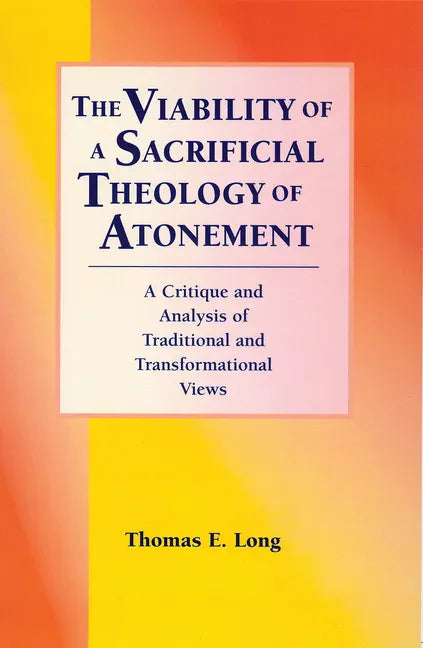 The Viability of a Sacrificial Theology of Atonement: A Critique and Analysis of Traditional and Transformational Views - Paperback