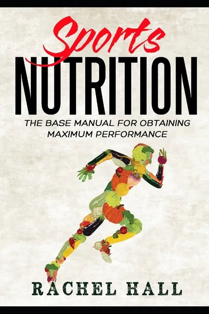 Sports Nutrition: The Base Manual For Obtaining Maximum Performance (Nutrition For Athletes, Nutrition Education, Nutritionist and Athlete Diet) - Paperback