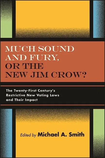 Much Sound and Fury, or the New Jim Crow?: The Twenty-First Century's Restrictive New Voting Laws and Their Impact - Paperback