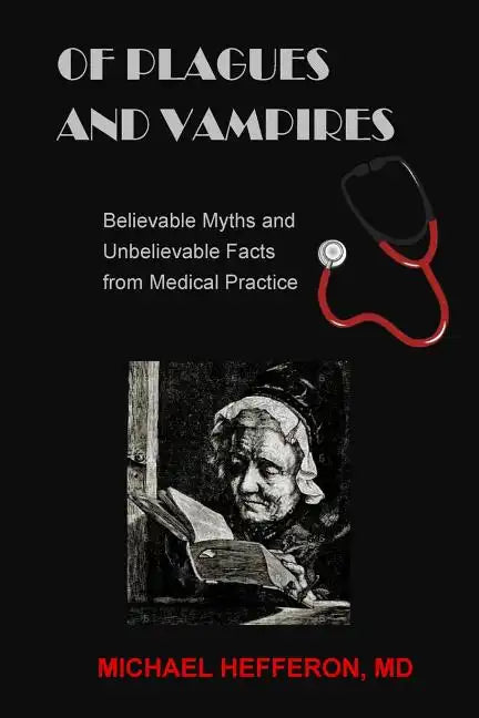 of Plagues and Vampires: Believable Myths, and Unbelievable Facts From Medical Practice - Paperback