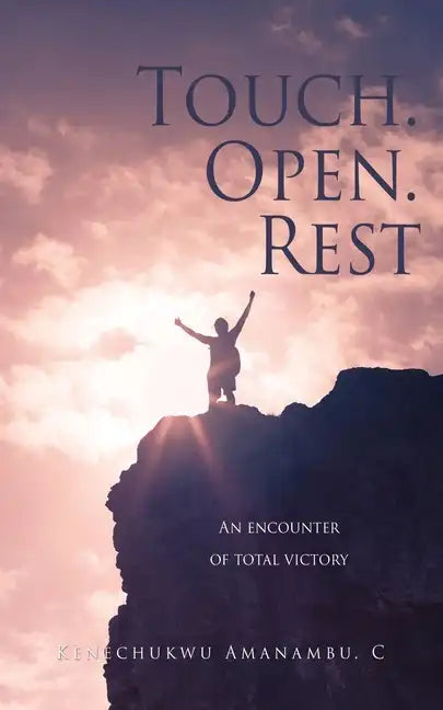 Touch. Open. Rest: An encounter of total victory - Paperback