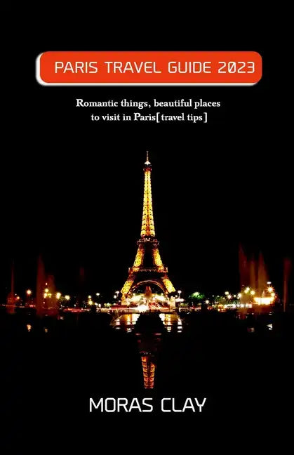 Paris Travel Guide 2023: Romantic things, beautiful places to visit in Paris[travel tips] - Paperback