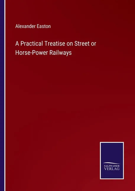 A Practical Treatise on Street or Horse-Power Railways - Paperback