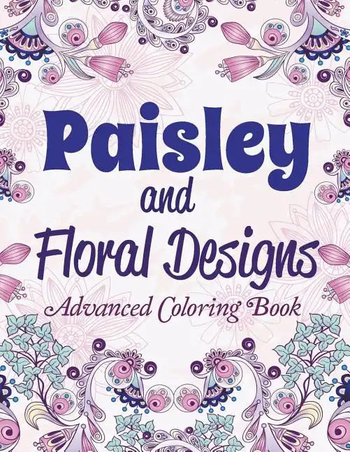 Paisley and Floral Designs: Advanced Coloring Book - Paperback