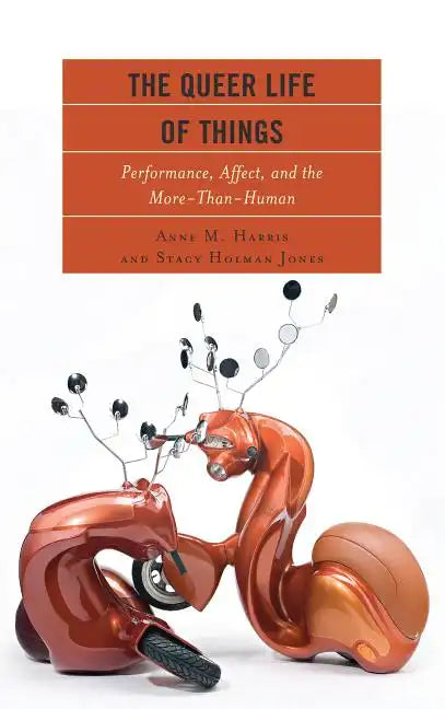 The Queer Life of Things: Performance, Affect, and the More-Than-Human - Hardcover