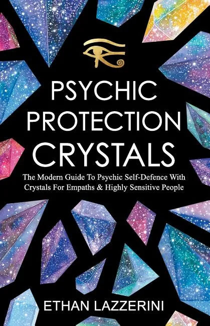 Psychic Protection Crystals: The Modern Guide To Psychic Self Defence With Crystals For Empaths And Highly Sensitive People - Paperback