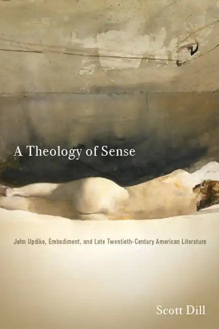 A Theology of Sense: John Updike, Embodiment, and Late Twentieth-Century American Literature - Hardcover