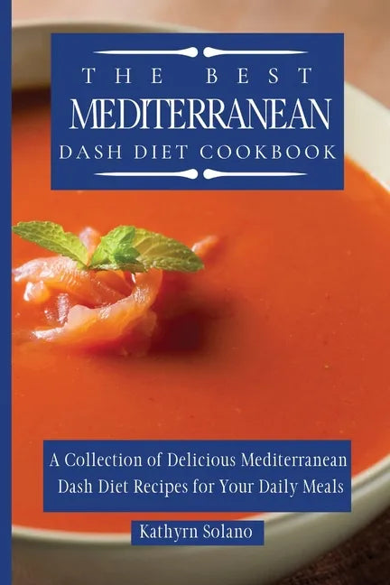 The Best Mediterranean Dash Diet Cookbook: A Collection of Delicious Mediterranean Dash Diet Recipes for Your Daily Meals - Paperback