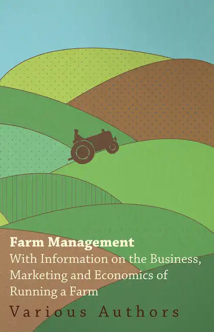 Farm Management - With Information on the Business, Marketing and Economics of Running a Farm - Paperback