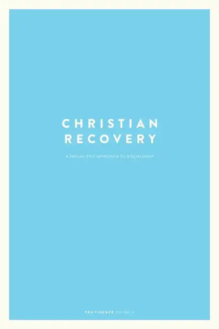 Christian Recovery: A Twelve-Step Approach to Discipleship - Paperback