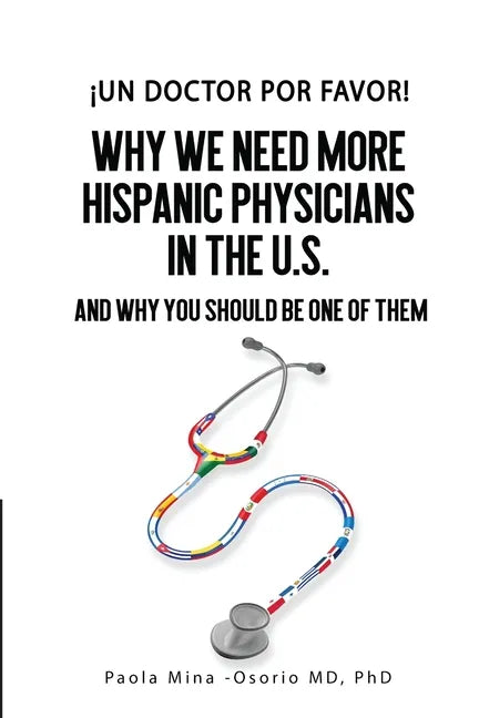 ¡Un doctor por favor!: Why We Need More Hispanic Physicians in the U.S., and Why You Should Be One of Them - Paperback