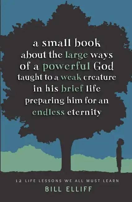 A Small Book about the Large Ways of a Powerful God taught to a Weak Creature: 12 Life Lessons we All Must Learn - Paperback