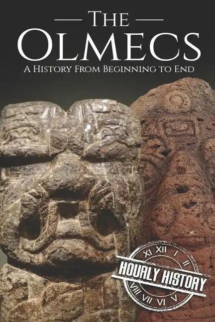 The Olmecs: A History from Beginning to End - Paperback