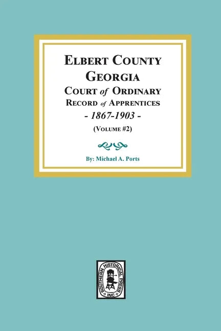 Elbert County, Georgia Court of Ordinary, Record of Apprentices, 1867-1903 (Volume #2) - Paperback