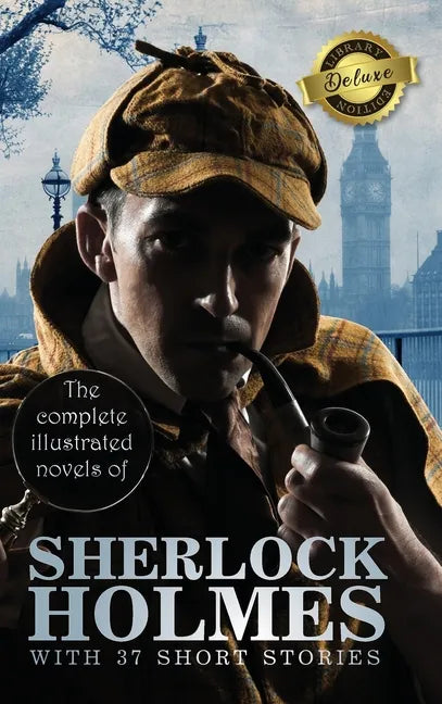 The Complete Illustrated Novels of Sherlock Holmes with 37 Short Stories (Deluxe Library Edition) - Hardcover