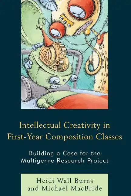 Intellectual Creativity in First-Year Composition Classes: Building a Case for the Multigenre Research Project - Paperback