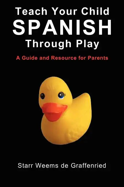 Teach Your Child Spanish Through Play, a Guide and Resource for Parents or Spanish for Kids, Games to Help Children Learn Spanish Language and Culture - Paperback
