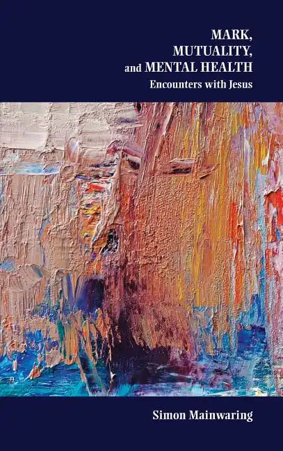 Mark, Mutuality, and Mental Health: Encounters with Jesus - Hardcover