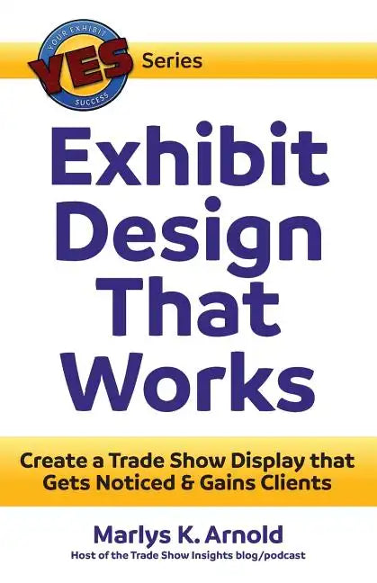 Exhibit Design That Works: Create a Trade Show Display that Gets Noticed & Gains Clients - Paperback