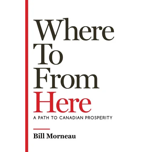Where to from Here: A Path to Canadian Prosperity - Hardcover