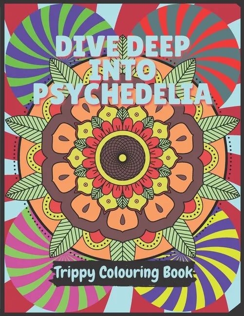 Psychedelia Trippy Colouring Book: A Psychedelic art therapy book for acid explorer. Psychedelic patterns, illusions and fractals to take you deep whi - Paperback