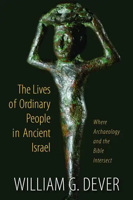 Lives of Ordinary People in Ancient Israel: When Archaeology and the Bible Intersect - Paperback