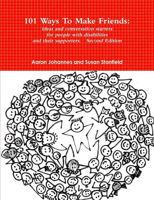 101 Ways To Make Friends: ideas and conversation starters for people with disabilities and their supports. Second Edition - Paperback