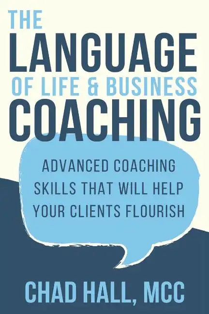 The Language of Life and Business Coaching: Advanced Coaching Skills That Will Help Your Clients Flourish - Paperback