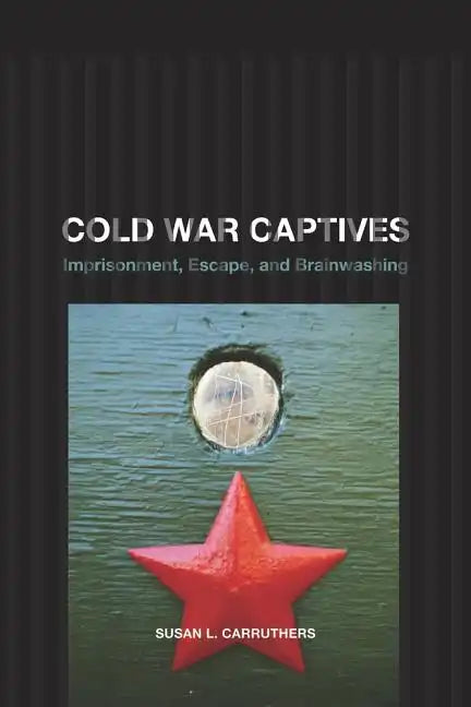 Cold War Captives: Imprisonment, Escape, and Brainwashing - Paperback