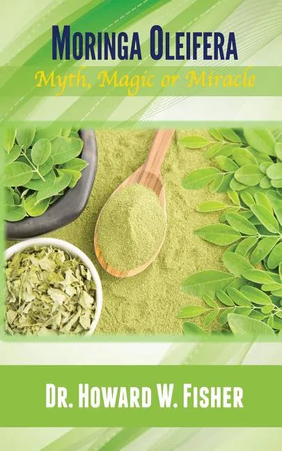 Moringa Oleifera: Myth, Magic or Miracle - Paperback