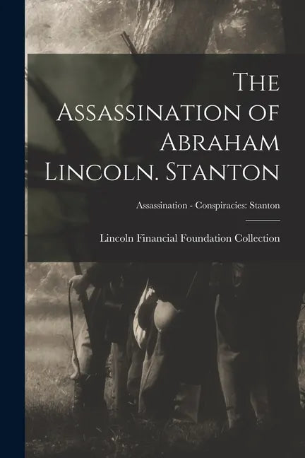 The Assassination of Abraham Lincoln. Stanton; Assassination - Conspiracies: Stanton - Paperback