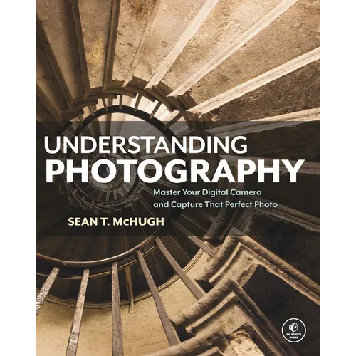 Understanding Photography: Master Your Digital Camera and Capture That Perfect Photo - Paperback