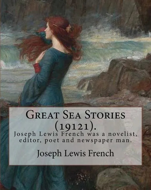 Great Sea Stories (19121), edited By: Joseph Lewis French: Joseph Lewis French (1858-1936) was a novelist, editor, poet and newspaper man.The New York - Paperback