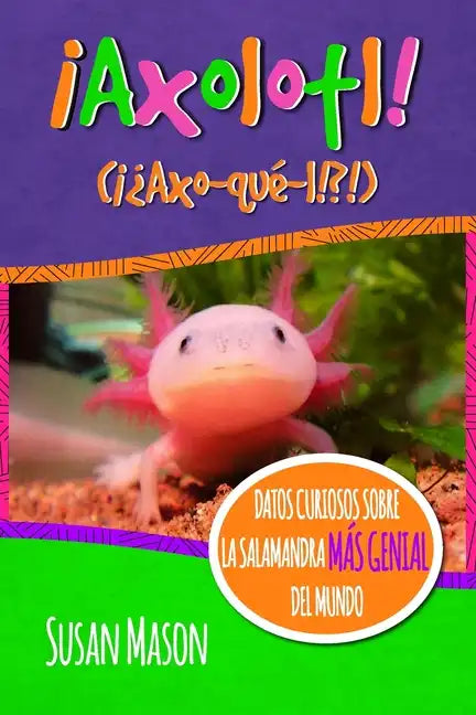 Axolotl! (Spanish): Datos Curiosos Sobre La Salamanda Más Genial Del Mundo: Libro Informativo Ilustrado Para Niños - Paperback