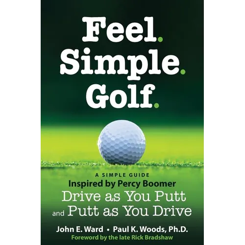 Feel. Simple. Golf.: A Simple Guide Inspired by Percy Boomer Drive as You Putt and Putt as You Drive - Paperback