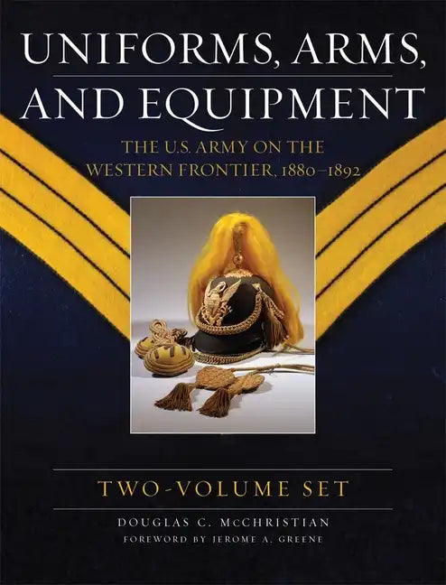 Uniforms, Arms, and Equipment (2 Volume Set): The U.S. Army on the Western Frontier 1880-1892 - Hardcover