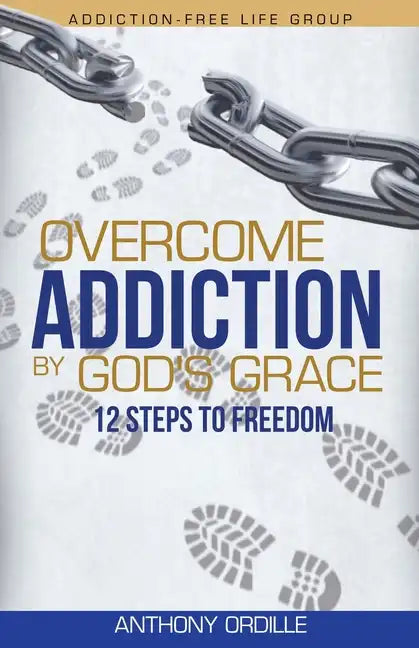 Overcome Addiction by God's Grace: 12-Steps to Freedom - Paperback