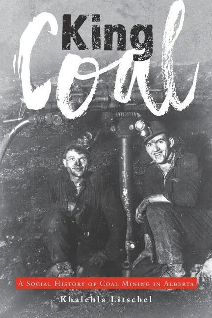 King Coal: A Social History of Coal Mining in Alberta - Paperback