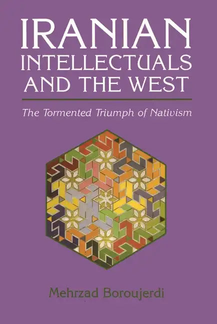 Iranian Intellectuals and the West: The Tormented Triumph of Nativism - Paperback